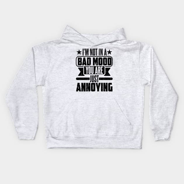 I'M NOT IN A BAD MOOD YOU ARE JUST ANNOYING Kids Hoodie by SilverTee